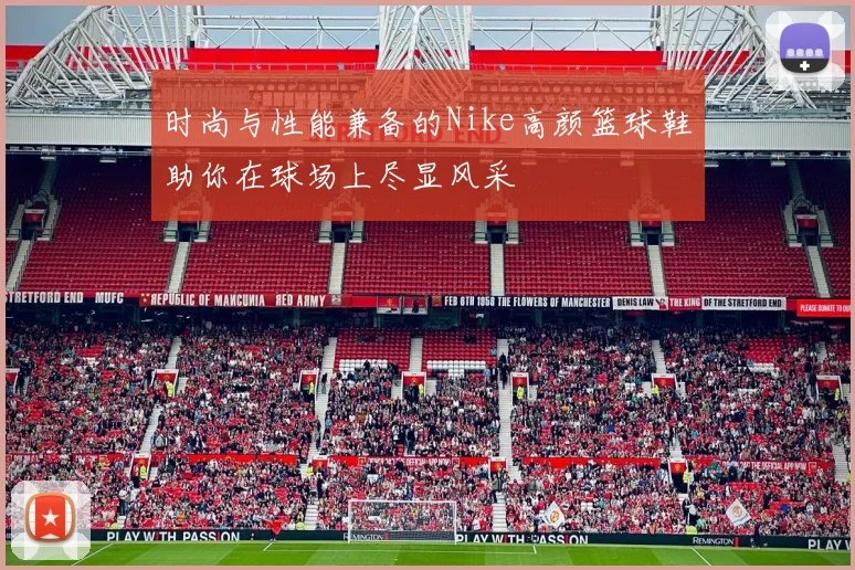 时尚与性能兼备的Nike高颜篮球鞋助你在球场上尽显风采