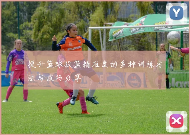 提升篮球投篮精准度的多种训练方法与技巧分享